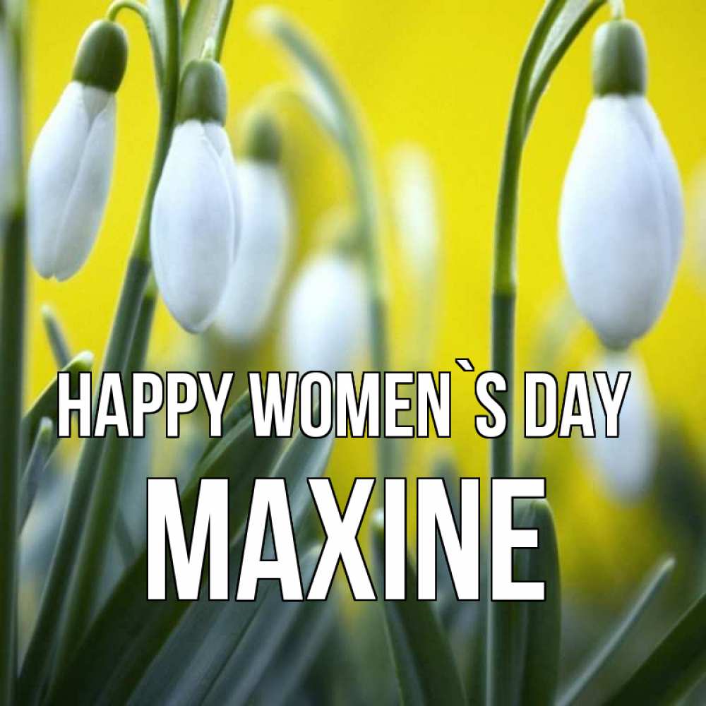 Greetings card с именем, Maxine happy women`s day весенние цветы Greetings with text for free download 